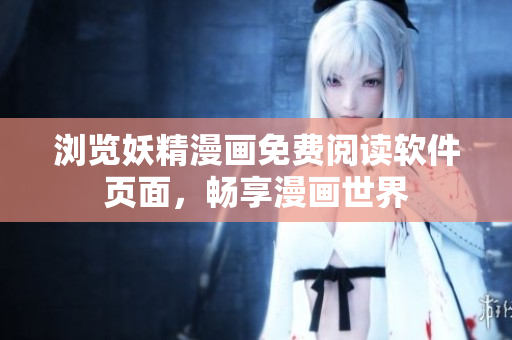 浏览妖精漫画免费阅读软件页面，畅享漫画世界