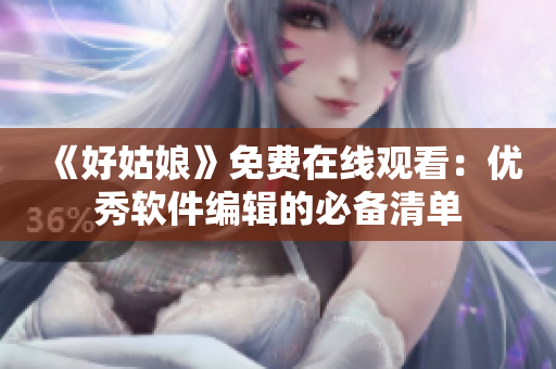 《好姑娘》免费在线观看：优秀软件编辑的必备清单