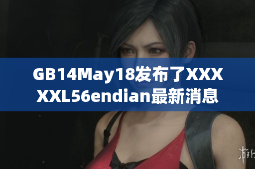GB14May18发布了XXXXXL56endian最新消息