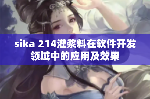 sika 214灌浆料在软件开发领域中的应用及效果