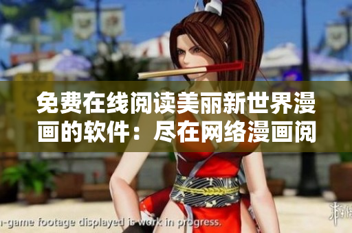 免费在线阅读美丽新世界漫画的软件：尽在网络漫画阅读平台