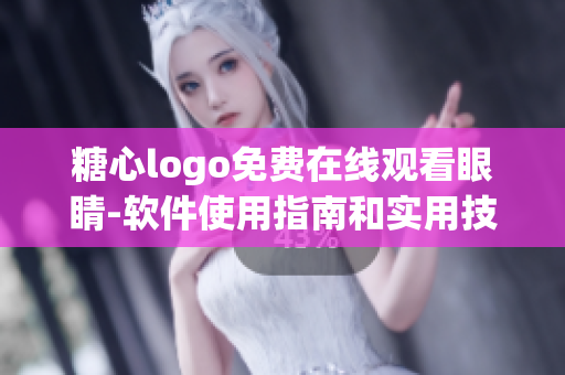 糖心logo免费在线观看眼睛-软件使用指南和实用技巧