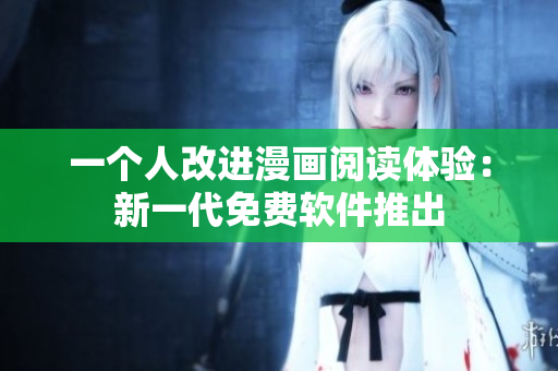 一个人改进漫画阅读体验：新一代免费软件推出