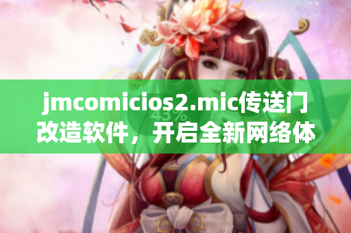 jmcomicios2.mic传送门改造软件，开启全新网络体验