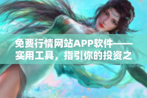 免费行情网站APP软件——实用工具，指引你的投资之路