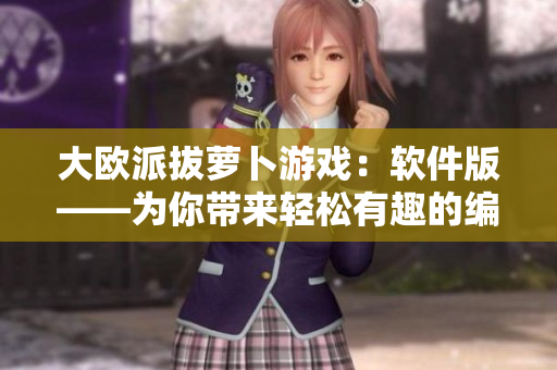 大欧派拔萝卜游戏：软件版——为你带来轻松有趣的编程挑战