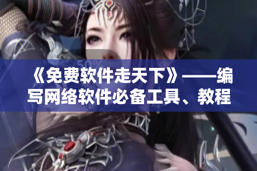《免费软件走天下》——编写网络软件必备工具、教程、分享技巧