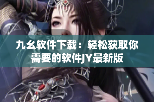 九幺软件下载：轻松获取你需要的软件JY最新版