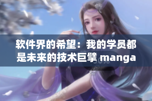 软件界的希望：我的学员都是未来的技术巨擘 manga