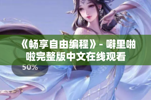 《畅享自由编程》- 噼里啪啦完整版中文在线观看