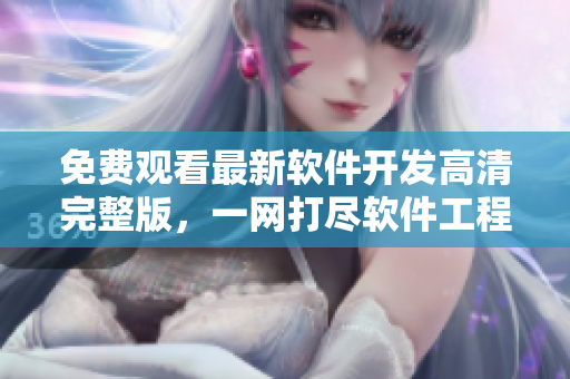 免费观看最新软件开发高清完整版，一网打尽软件工程师技术秘籍及实战经验