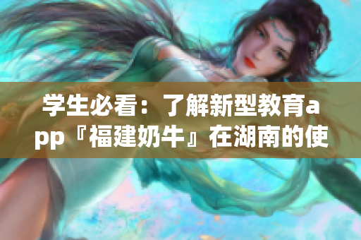 学生必看：了解新型教育app『福建奶牛』在湖南的使用方法