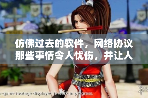 仿佛过去的软件，网络协议那些事情令人忧伤，并让人热泪盈眶