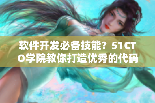 软件开发必备技能？51CTO学院教你打造优秀的代码！