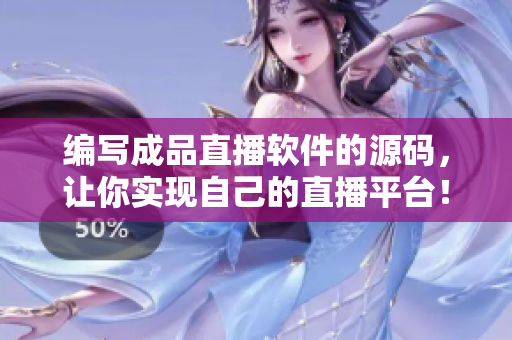 编写成品直播软件的源码，让你实现自己的直播平台！