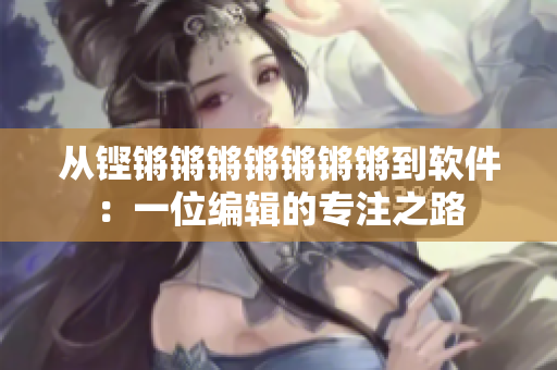 从铿锵锵锵锵锵锵锵到软件：一位编辑的专注之路