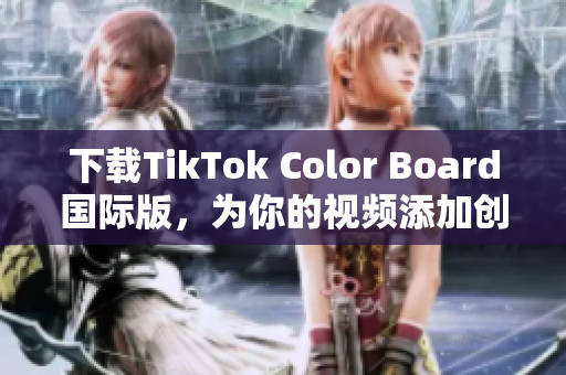 下载TikTok Color Board国际版，为你的视频添加创意色彩！