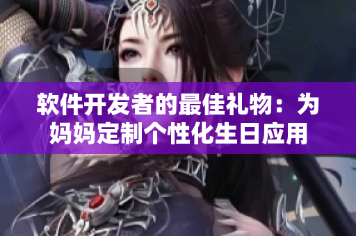 软件开发者的最佳礼物：为妈妈定制个性化生日应用