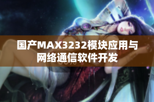 国产MAX3232模块应用与网络通信软件开发