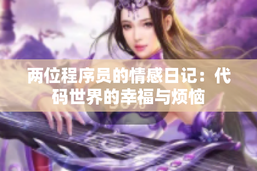 两位程序员的情感日记：代码世界的幸福与烦恼
