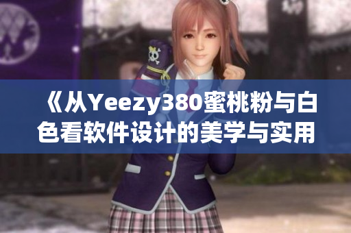 《从Yeezy380蜜桃粉与白色看软件设计的美学与实用性》