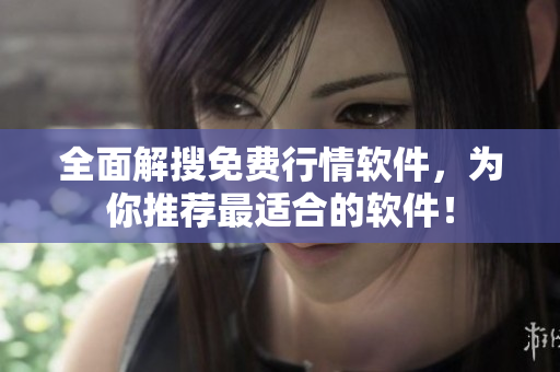 全面解搜免费行情软件，为你推荐最适合的软件！
