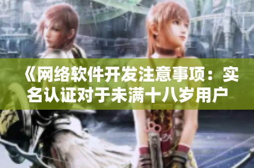 《网络软件开发注意事项：实名认证对于未满十八岁用户可行吗？》