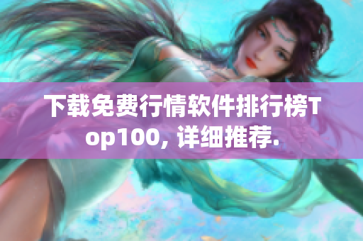 下载免费行情软件排行榜Top100, 详细推荐.