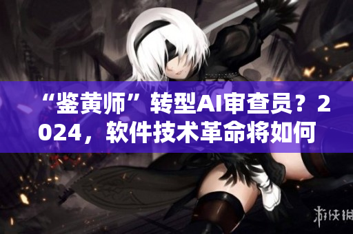 “鉴黄师”转型AI审查员？2024，软件技术革命将如何助力色情信息过滤？