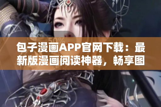 包子漫画APP官网下载：最新版漫画阅读神器，畅享图文世界！