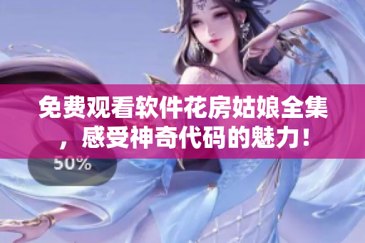 免费观看软件花房姑娘全集，感受神奇代码的魅力！