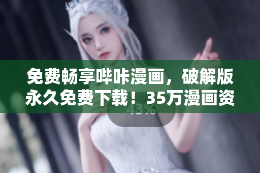 免费畅享哔咔漫画，破解版永久免费下载！35万漫画资源任你观看！