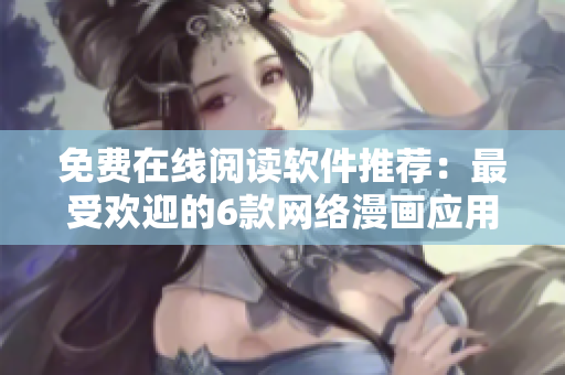 免费在线阅读软件推荐：最受欢迎的6款网络漫画应用