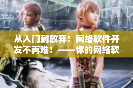 从入门到放弃！网络软件开发不再难！——你的网络软件开发指南