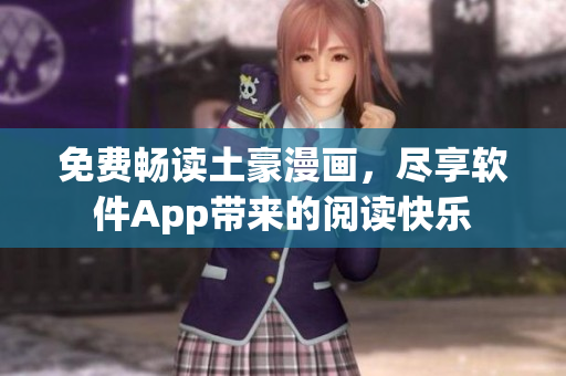 免费畅读土豪漫画，尽享软件App带来的阅读快乐