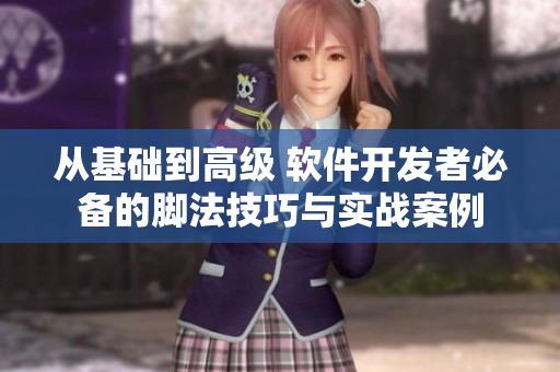 从基础到高级 软件开发者必备的脚法技巧与实战案例