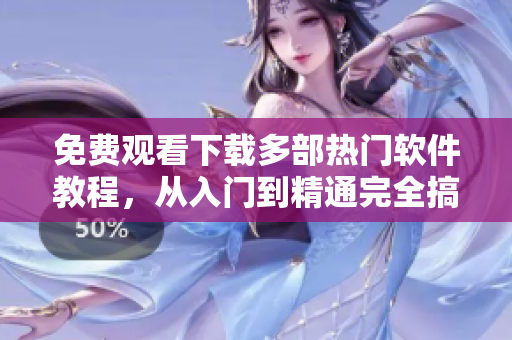 免费观看下载多部热门软件教程，从入门到精通完全搞定！