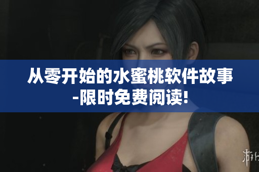 从零开始的水蜜桃软件故事-限时免费阅读!