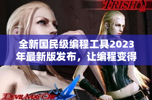 全新国民级编程工具2023年最新版发布，让编程变得更简单！