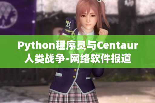 Python程序员与Centaur人类战争-网络软件报道