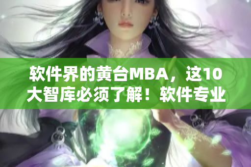 软件界的黄台MBA，这10大智库必须了解！软件专业编辑推荐
