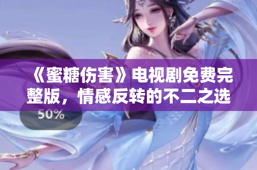 《蜜糖伤害》电视剧免费完整版，情感反转的不二之选