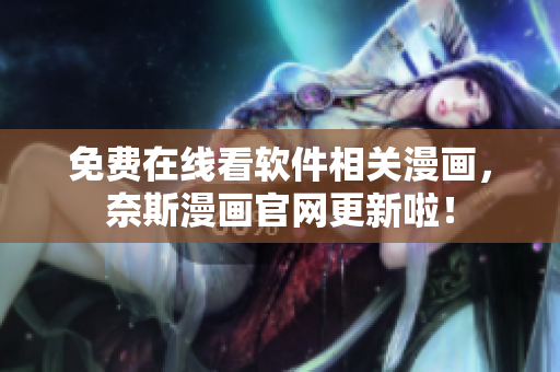 免费在线看软件相关漫画，奈斯漫画官网更新啦！