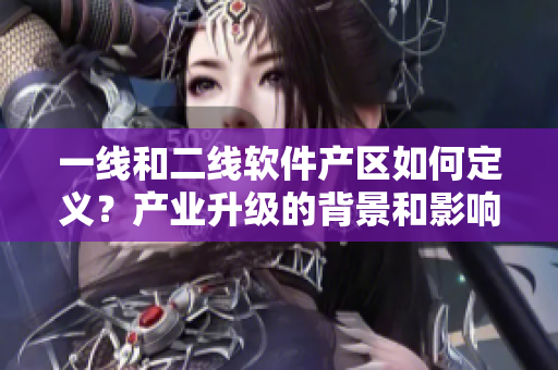 一线和二线软件产区如何定义？产业升级的背景和影响