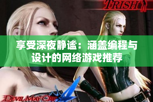 享受深夜静谧：涵盖编程与设计的网络游戏推荐