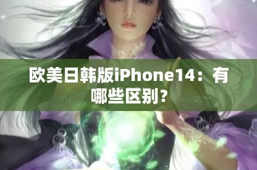 欧美日韩版iPhone14：有哪些区别？