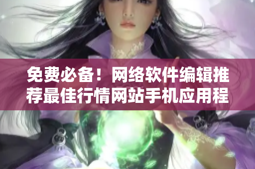 免费必备！网络软件编辑推荐最佳行情网站手机应用程序