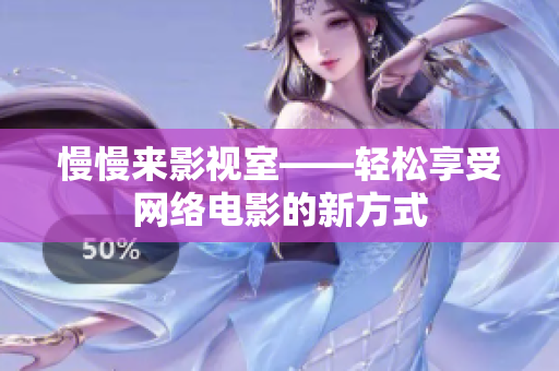 慢慢来影视室——轻松享受网络电影的新方式