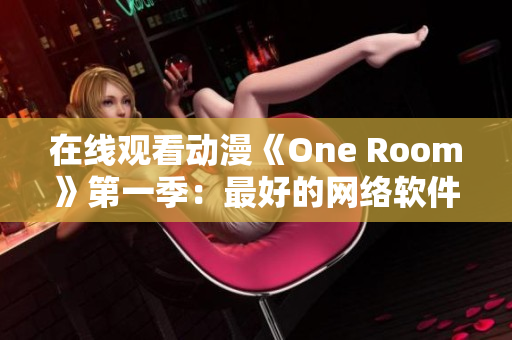 在线观看动漫《One Room》第一季：最好的网络软件之一。