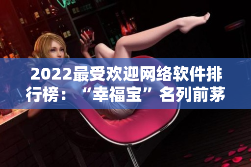 2022最受欢迎网络软件排行榜：“幸福宝”名列前茅